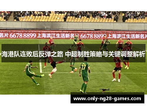 海港队连败后反弹之路 中超制胜策略与关键调整解析