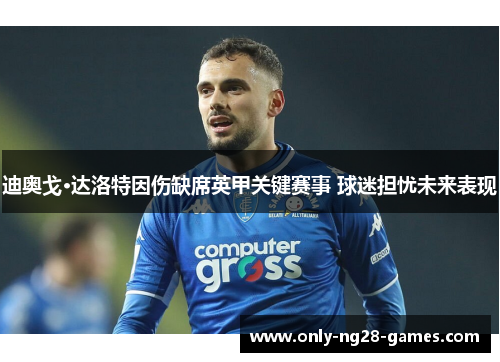 迪奥戈·达洛特因伤缺席英甲关键赛事 球迷担忧未来表现 迪奥戈·达洛特因伤缺席英甲关键赛事 球迷担忧未来表现