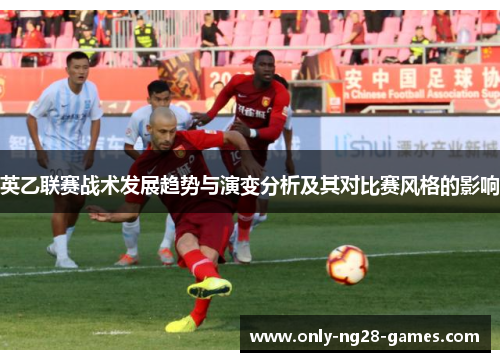 英乙联赛战术发展趋势与演变分析及其对比赛风格的影响