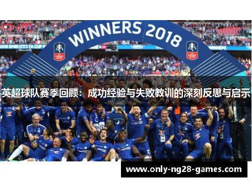 英超球队赛季回顾：成功经验与失败教训的深刻反思与启示